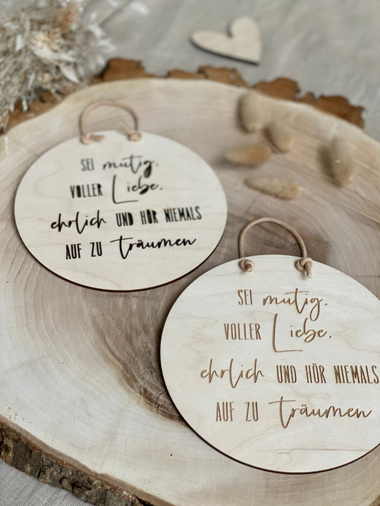 Sprücheschild - Sei mutig, voller Liebe, ehrlich und hör niemals auf zu träumen